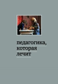 Педагогика, которая лечит: опыт работы с особыми детьми - Дименштейн Мария