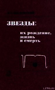 Звезды: их рождение, жизнь и смерть - Шкловский Иосиф Самуилович