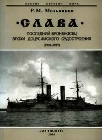 "Слава". Последний броненосец эпохи доцусимского судостроения. (1901-1917) - Мельников Рафаил Михайлович