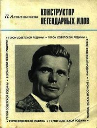 Конструктор легендарных ИЛов - Асташенков Петр Тимофеевич