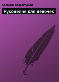 Рукоделие для девочек - Хворостухина Светлана Александровна