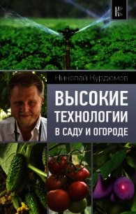 Высокие технологии в саду и огороде - Курдюмов Николай Иванович