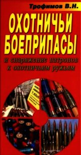 Охотничьи боеприпасы и снаряжение патронов к охотничьим ружьям - Трофимов В. Н.
