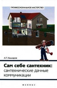 Сам себе сантехник. Сантехнические дачные коммуникации - Кашкаров Андрей Петрович