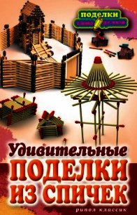 Удивительные поделки из спичек - Ращупкина Светлана