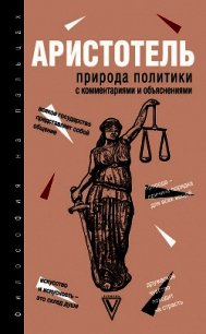 Природа политики. С комментариями и объяснениями - Аристотель "Аристотель"