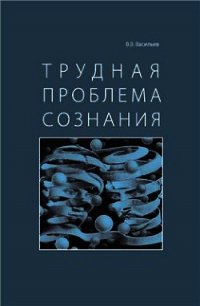 Трудная проблема сознания - Васильев Вадим Валерьевич