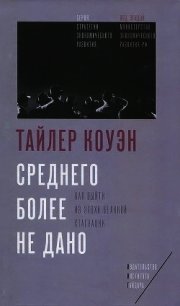 Среднего более не дано. Как выйти из эпохи великой стагнации - Коуэн Тайлер
