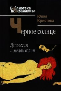 Черное солнце. Депрессия и меланхолия - Кристева Юлия