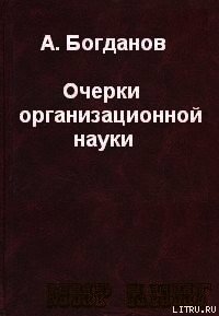 ОЧЕРКИ ОРГАНИЗАЦИОННОЙ НАУКИ. - Богданов Александр Александрович