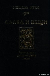 Слова и вещи. Археология гуманитарных наук - Фуко Мишель