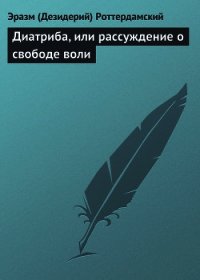 Диатриба, или рассуждение о свободе воли - Роттердамский Эразм (Дезидерий)