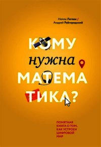 Кому нужна математика? Понятная книга о том, как устроен цифровой мир - Литвак Нелли