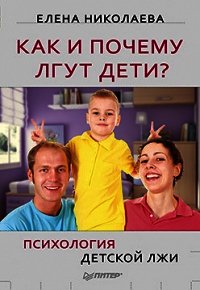 Как и почему лгут дети? Психология детской лжи - Николаева Елена Ивановна