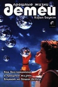 Прошлые жизни детей. Как воспоминания о прошлых жизнях влияют на вашего ребенка - Боумэн Кэрол
