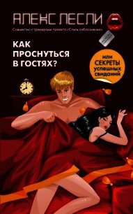 Как проснуться в гостях, или Секреты успешных свиданий - Лесли Алекс