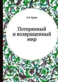 Потерянный и возвращенный мир (История одного ранения) - Лурия Александр Романович