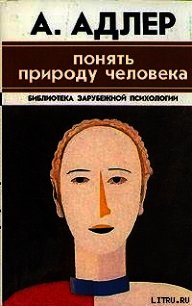 Понять природу человека - Адлер Альфред