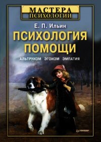 Психология помощи. Альтруизм, эгоизм, эмпатия - Ильин Евгений Павлович