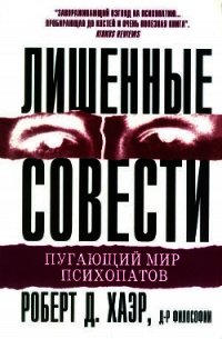 Лишенные совести. Пугающий мир психопатов - Хаэр Роберт