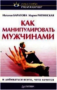Как манипулировать мужчинами и добиваться всего, чего хочется - Баратова Наталья Васильевна