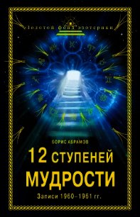 12 ступеней мудрости. Записи 1960—1961 гг. - Абрамов Борис Николаевич