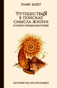 Путешествия в поисках смысла жизни. Истории тех, кто его нашел - Блект Рами