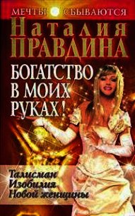 Богатство в моих руках. Руководство по привлечению денег - Правдина Наталия