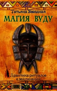 Магия Вуду. Практика ритуалов и заклинаний - Звездная Татьяна