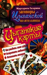 Цыганские карты. Как увидеть свою судьбу, встретить любимого, исполнить желание - Гагарина Маргарита