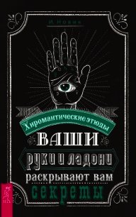 Ваши руки и ладони раскрывают вам секреты. Хиромантические этюды - Новик И.
