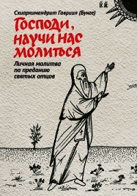 Господи, научи нас молиться. Личная молитва по преданию святых отцов - Бунге Гавриил