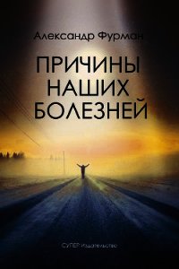 Причины наших болезней - Фурман Александр