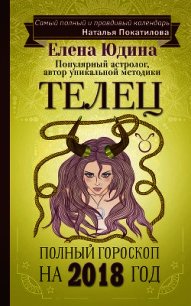 Телец. Полный гороскоп на 2018 год - Юдина Елена