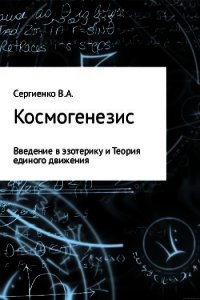 Космогенезис. Введение в эзотерику и Теория единого движения - Сергиенко Владимир