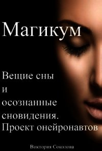 Магикум. Вещие сны и осознанные сновидения. Теория и практика - Соколова Виктория