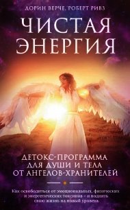 Чистая энергия. Детокс-программа для души и тела от ангелов-хранителей - Верче Дорин