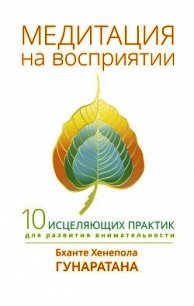 Медитация на восприятии. Десять исцеляющих практик для развития внимательности - Гунаратана Бханте Хенепола