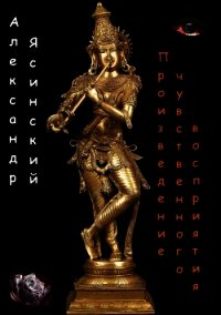 Произведение чувственного восприятия (СИ) - Ясинский Александр Сергеевич