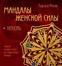 Мандалы женской силы. Любовь - Ренар Лариса
