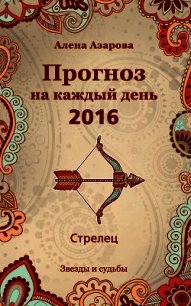 Прогноз на каждый день. 2016 год. Стрелец - Азарова Алена