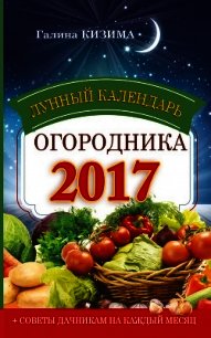 Лунный календарь огородника на 2017 год - Кизима Галина Александровна