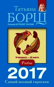 Рыбы. Самый полный гороскоп на 2017 год - Борщ Татьяна