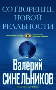 Сотворение новой реальности. Откуда приходит будущее - Синельников Валерий Владимирович