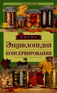 Малая энциклопедия консервирования - Жукова Татьяна