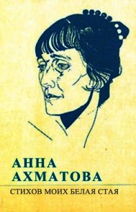 Стихов моих белая стая - Ахматова Анна Андреевна