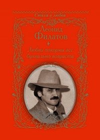 Любви покорны все буквально возраста - Филатов Леонид Алексеевич