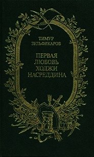 Первая любовь Ходжи Насреддина - Зульфикаров Тимур Касимович