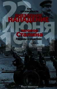 Как организовали внезапное нападение 22 июня 1941. Заговор Сталина. Причины и следствия - Шапталов Борис Николаевич