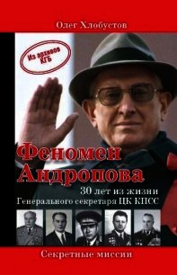 Феномен Андропова. 30 лет из жизни Генерального секретаря ЦК КПСС - Хлобустов Олег Максимович